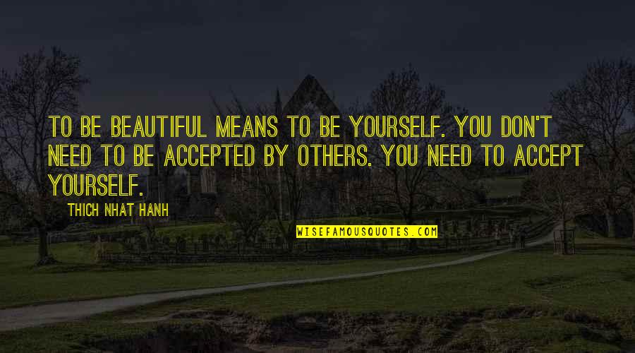 Need To Be Accepted Quotes By Thich Nhat Hanh: To be beautiful means to be yourself. You