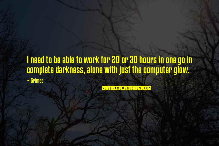 Need To Be Alone Quotes By Grimes: I need to be able to work for