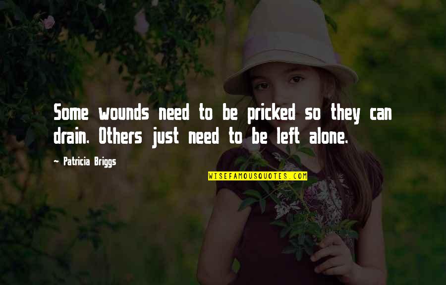 Need To Be Alone Quotes By Patricia Briggs: Some wounds need to be pricked so they
