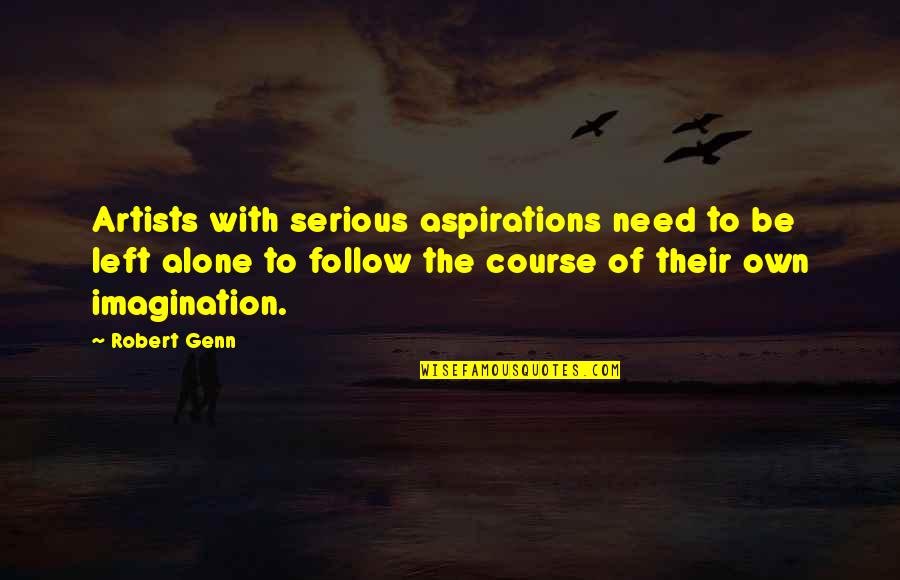 Need To Be Alone Quotes By Robert Genn: Artists with serious aspirations need to be left