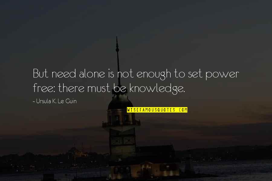 Need To Be Alone Quotes By Ursula K. Le Guin: But need alone is not enough to set