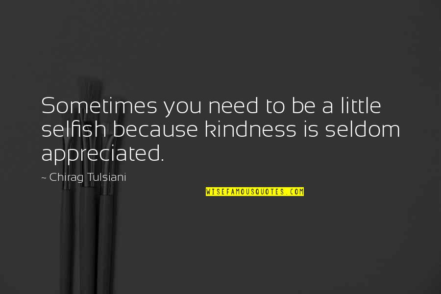 Need To Be Appreciated Quotes By Chirag Tulsiani: Sometimes you need to be a little selfish