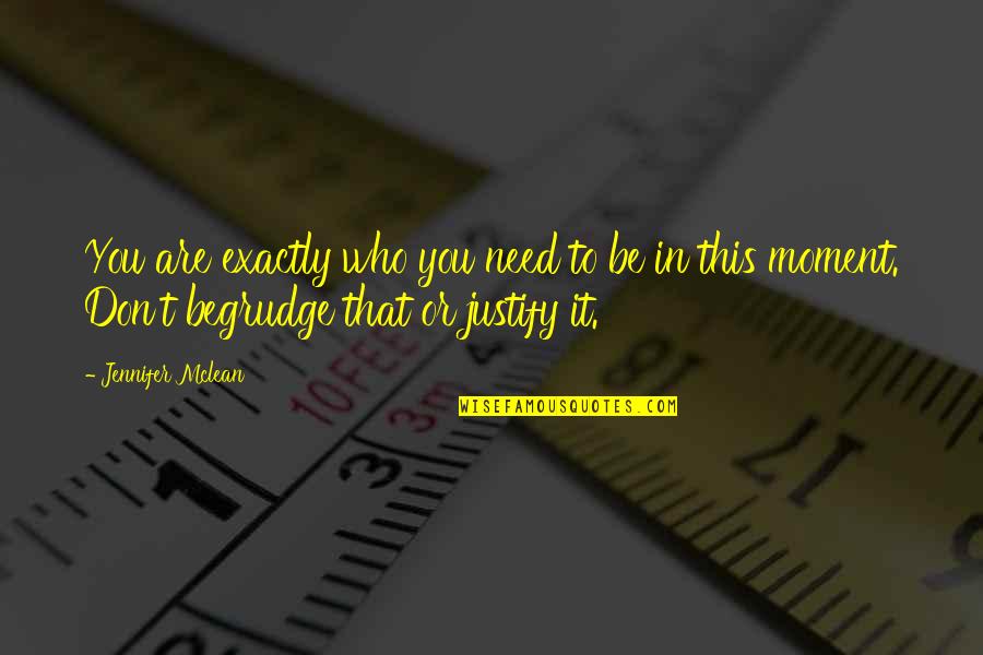 Need To Be Love Quotes By Jennifer Mclean: You are exactly who you need to be Need To Be Love Quotes By Jennifer Mclean: You are exactly who you need to be