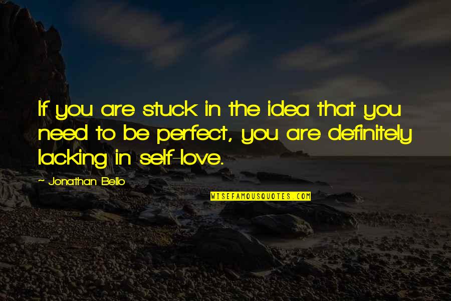 Need To Be Love Quotes By Jonathan Bello: If you are stuck in the idea that Need To Be Love Quotes By Jonathan Bello: If you are stuck in the idea that
