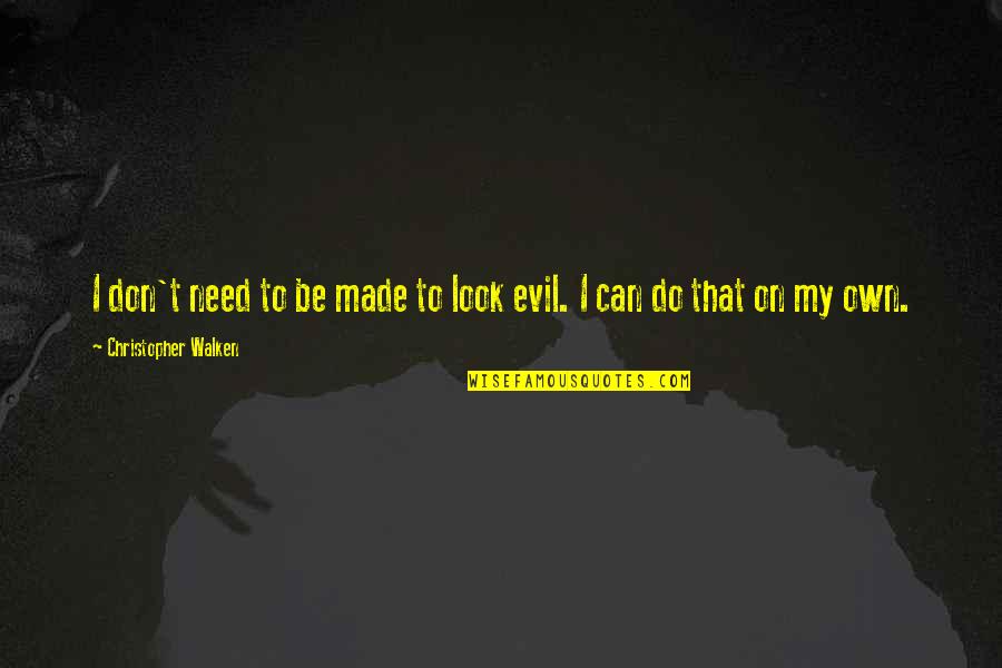 Need To Be On My Own Quotes By Christopher Walken: I don't need to be made to look Need To Be On My Own Quotes By Christopher Walken: I don't need to be made to look