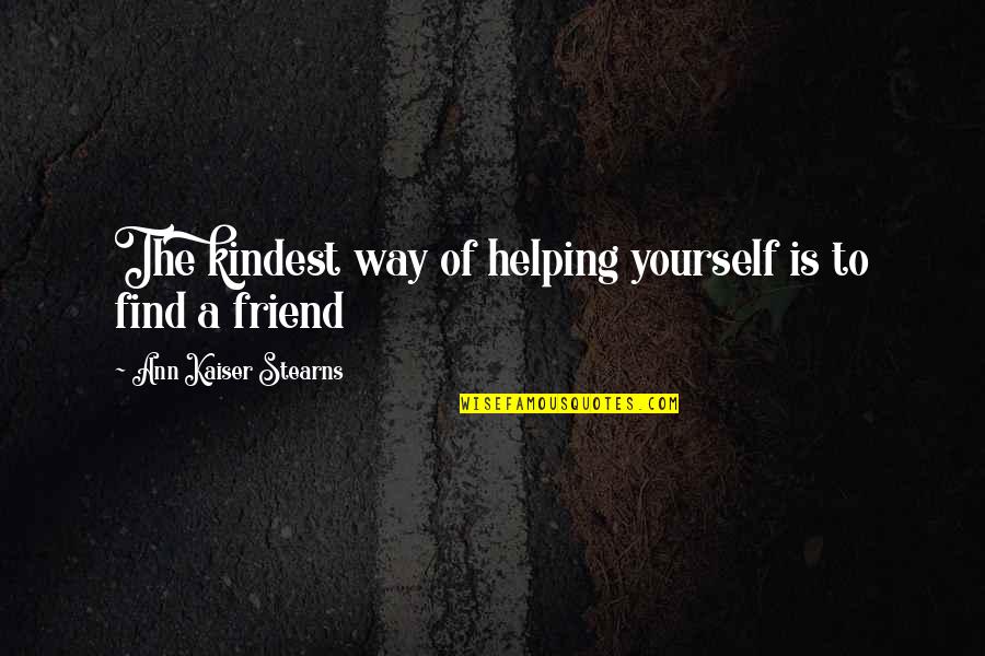 Need To Be Taken Care Of Quotes By Ann Kaiser Stearns: The kindest way of helping yourself is to