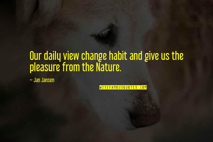 Need To Be Understood Quotes By Jan Jansen: Our daily view change habit and give us