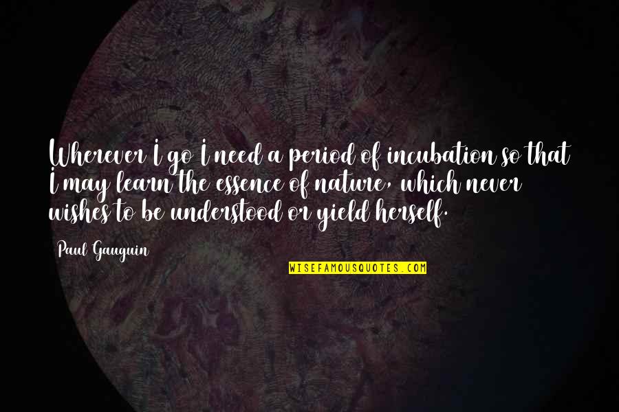 Need To Be Understood Quotes By Paul Gauguin: Wherever I go I need a period of