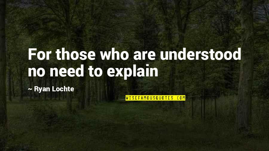 Need To Be Understood Quotes By Ryan Lochte: For those who are understood no need to