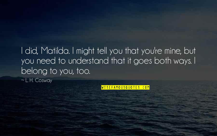 Need To Belong Quotes By L. H. Cosway: I did, Matilda. I might tell you that