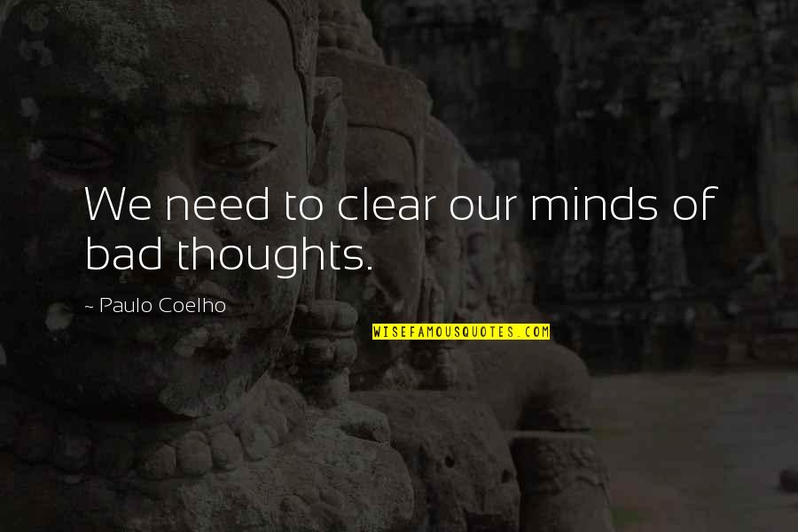 Need To Clear My Mind Quotes By Paulo Coelho: We need to clear our minds of bad