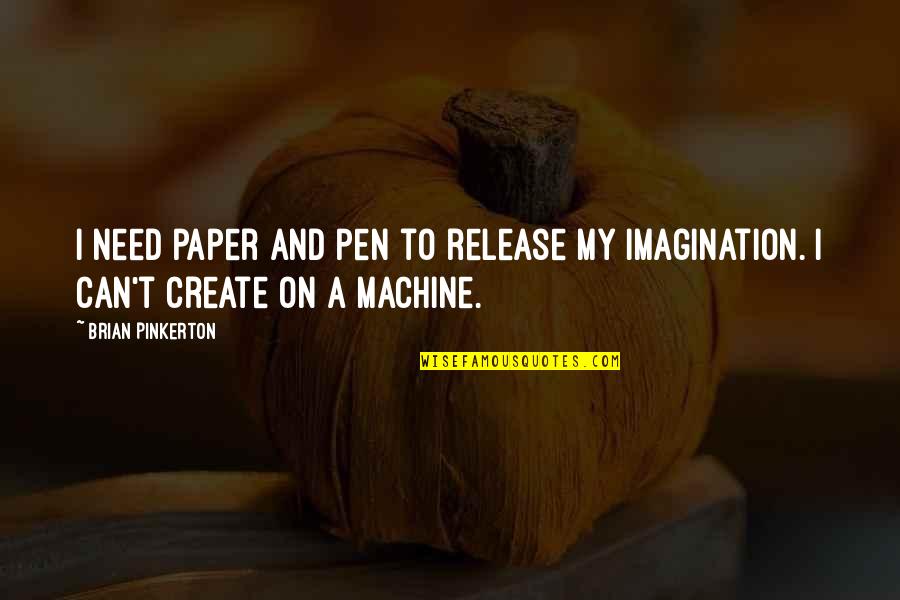 Need To Create Quotes By Brian Pinkerton: I need paper and pen to release my