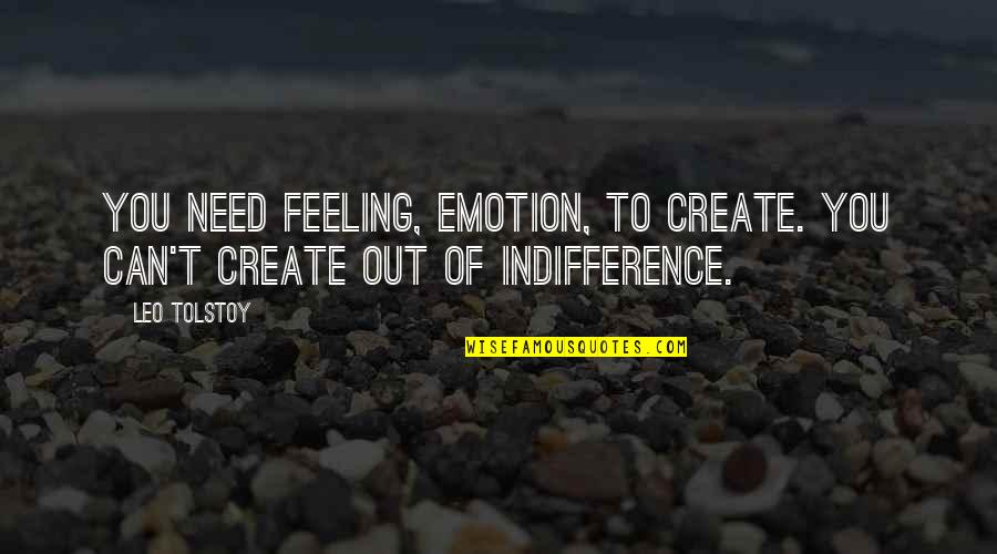 Need To Create Quotes By Leo Tolstoy: You need feeling, emotion, to create. You can't