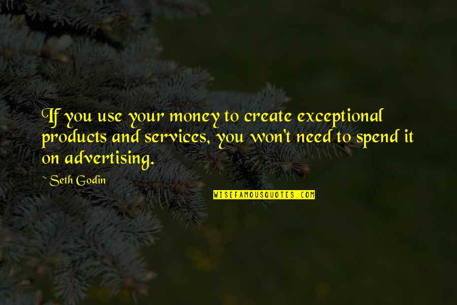 Need To Create Quotes By Seth Godin: If you use your money to create exceptional