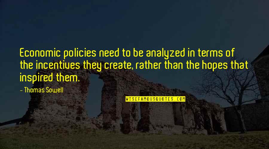 Need To Create Quotes By Thomas Sowell: Economic policies need to be analyzed in terms