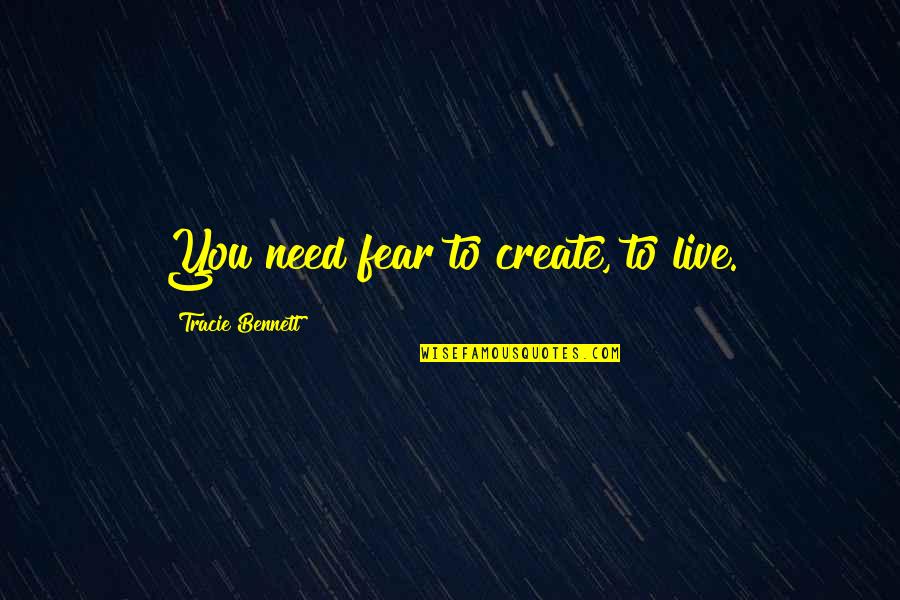Need To Create Quotes By Tracie Bennett: You need fear to create, to live. Need To Create Quotes By Tracie Bennett: You need fear to create, to live.