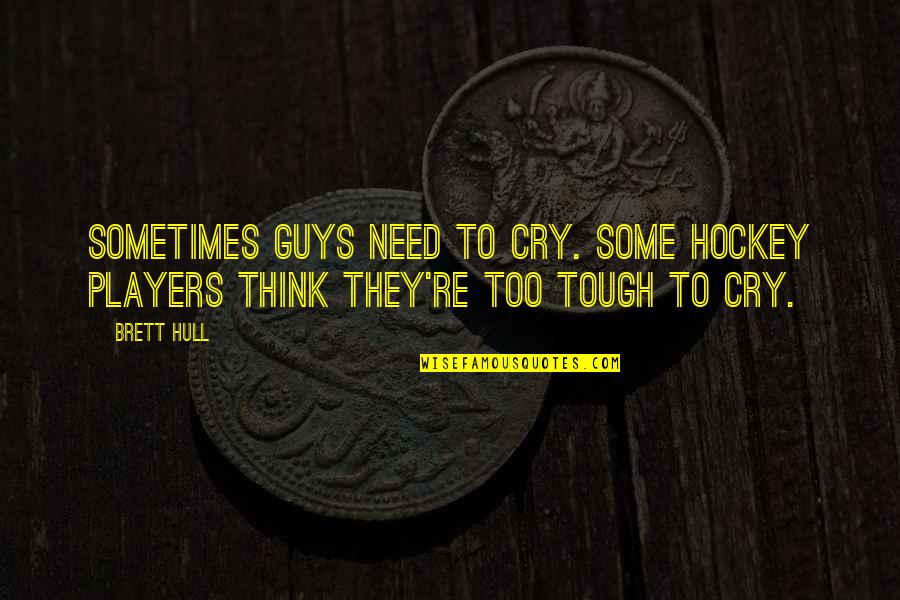 Need To Cry Quotes By Brett Hull: Sometimes guys need to cry. Some hockey players