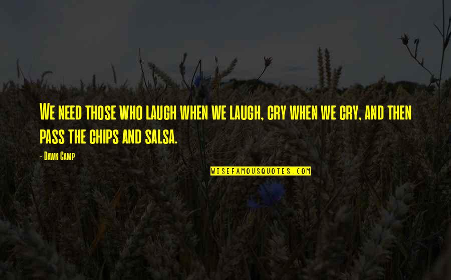 Need To Cry Quotes By Dawn Camp: We need those who laugh when we laugh,