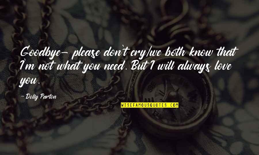 Need To Cry Quotes By Dolly Parton: Goodbye- please don't cry/we both know that I'm Need To Cry Quotes By Dolly Parton: Goodbye- please don't cry/we both know that I'm