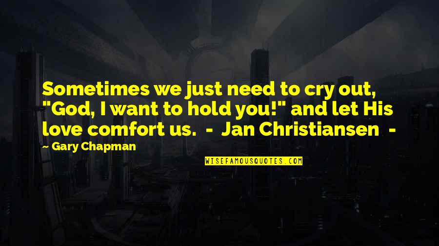 Need To Cry Quotes By Gary Chapman: Sometimes we just need to cry out, "God, Need To Cry Quotes By Gary Chapman: Sometimes we just need to cry out, "God,