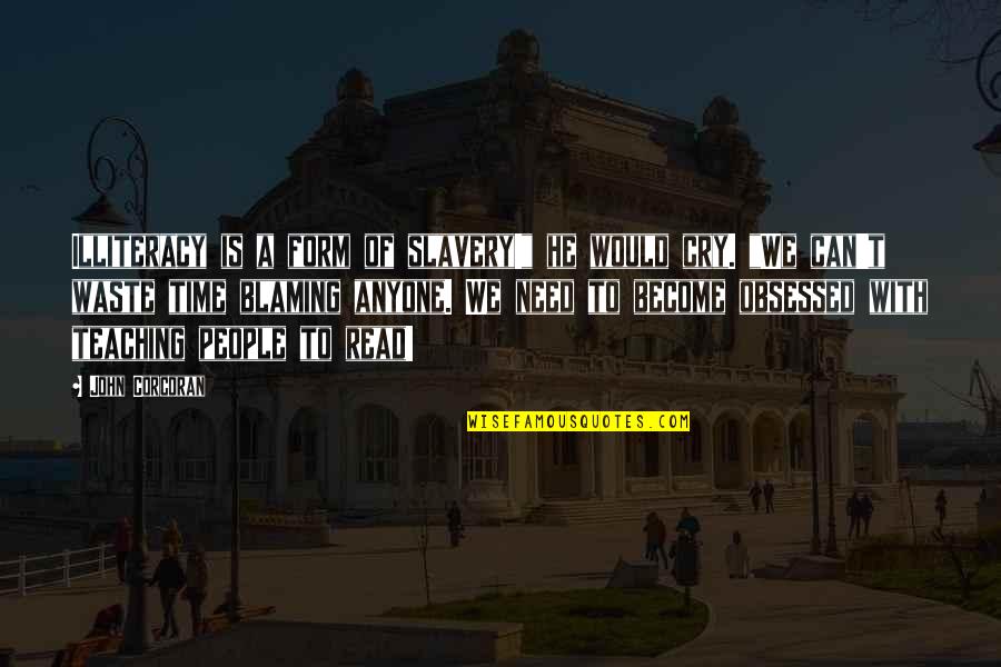 Need To Cry Quotes By John Corcoran: Illiteracy is a form of slavery!" he would Need To Cry Quotes By John Corcoran: Illiteracy is a form of slavery!" he would