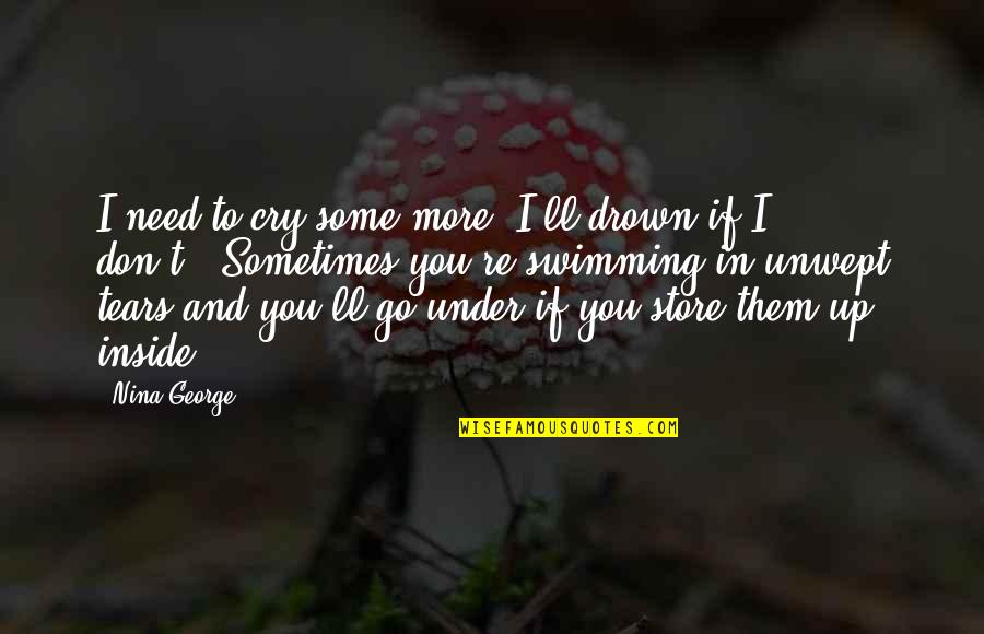 Need To Cry Quotes By Nina George: I need to cry some more. I'll drown