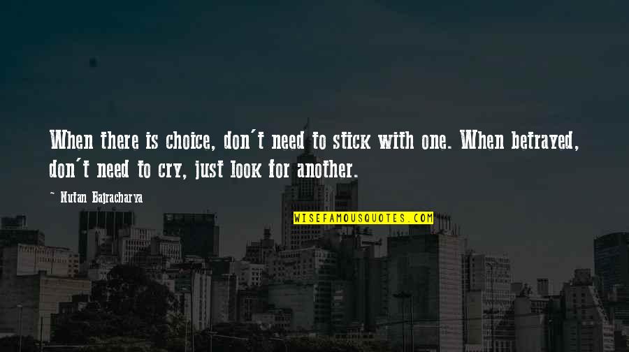 Need To Cry Quotes By Nutan Bajracharya: When there is choice, don't need to stick Need To Cry Quotes By Nutan Bajracharya: When there is choice, don't need to stick