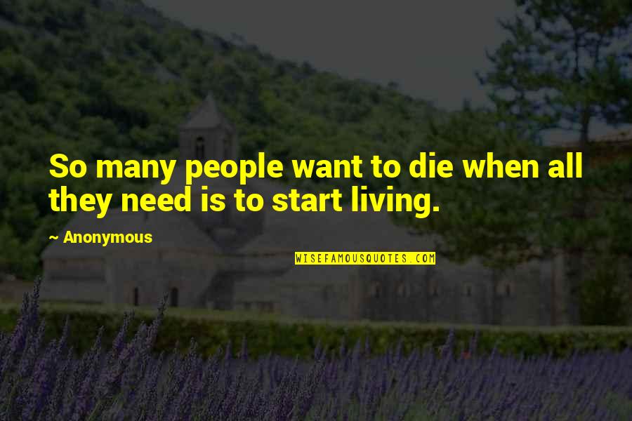 Need To Die Quotes By Anonymous: So many people want to die when all