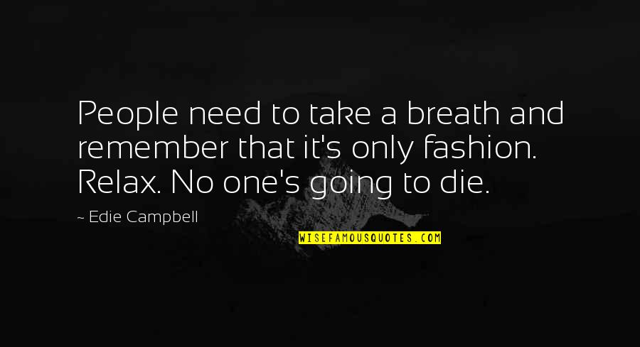 Need To Die Quotes By Edie Campbell: People need to take a breath and remember