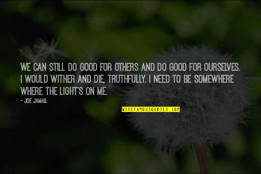 Need To Die Quotes By Joe Jamail: We can still do good for others and