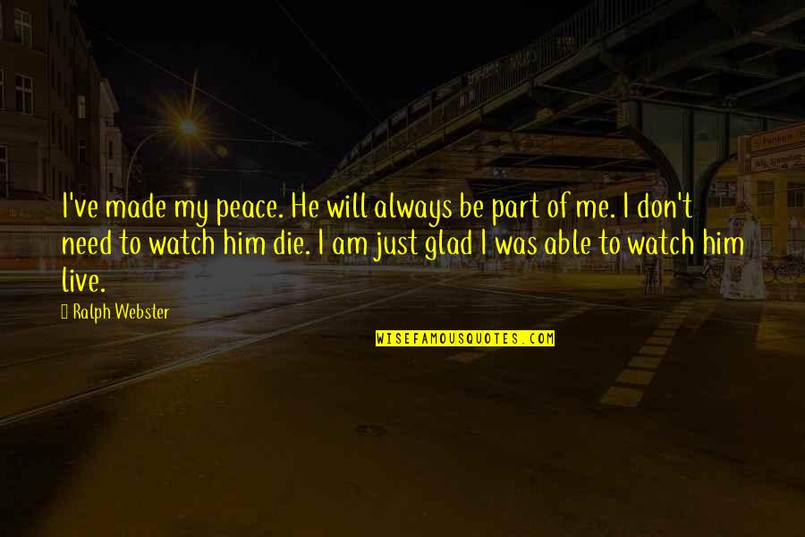 Need To Die Quotes By Ralph Webster: I've made my peace. He will always be