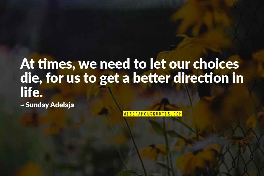 Need To Die Quotes By Sunday Adelaja: At times, we need to let our choices
