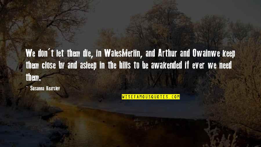 Need To Die Quotes By Susanna Kearsley: We don't let them die, in WalesMerlin, and