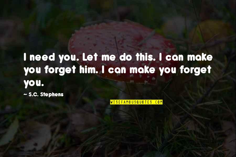 Need To Forget Him Quotes By S.C. Stephens: I need you. Let me do this. I