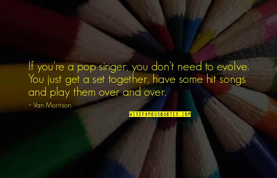 Need To Get Over You Quotes By Van Morrison: If you're a pop singer, you don't need