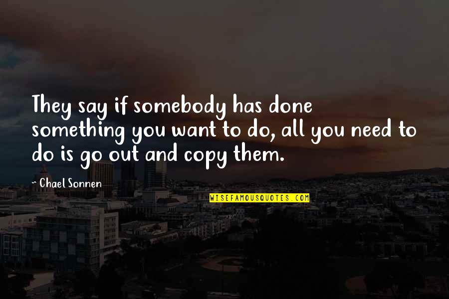 Need To Go Out Quotes By Chael Sonnen: They say if somebody has done something you