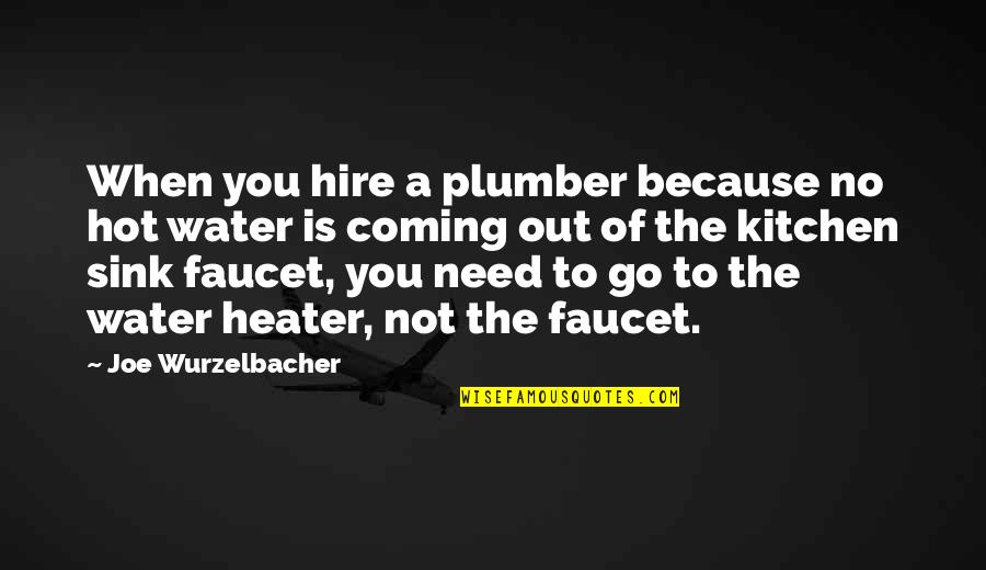 Need To Go Out Quotes By Joe Wurzelbacher: When you hire a plumber because no hot
