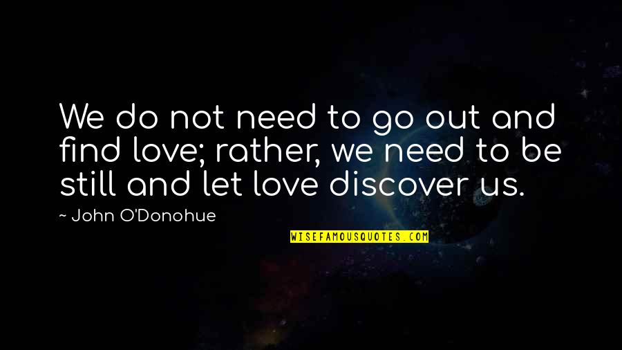 Need To Go Out Quotes By John O'Donohue: We do not need to go out and