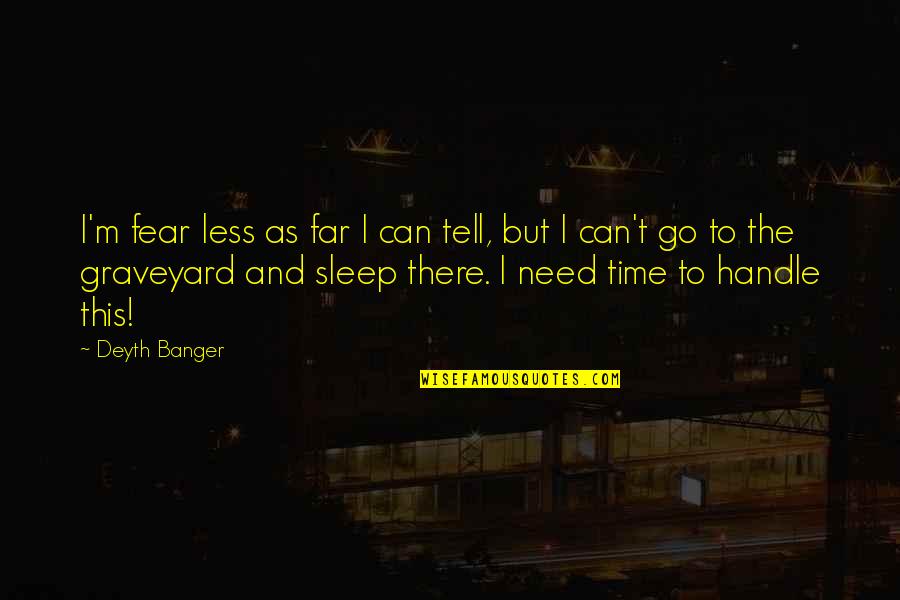Need To Go To Sleep Quotes By Deyth Banger: I'm fear less as far I can tell,