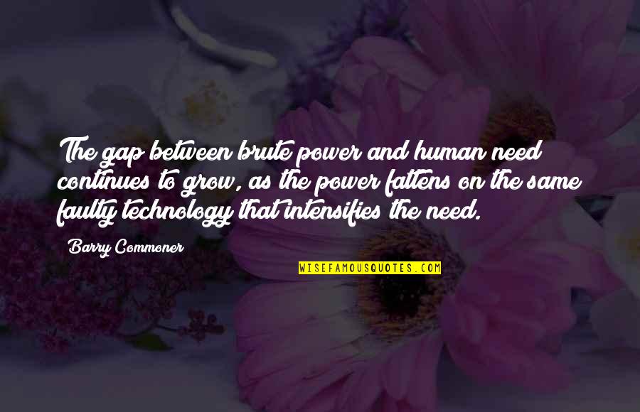 Need To Grow Up Quotes By Barry Commoner: The gap between brute power and human need