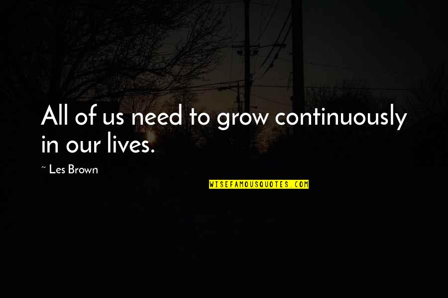 Need To Grow Up Quotes By Les Brown: All of us need to grow continuously in