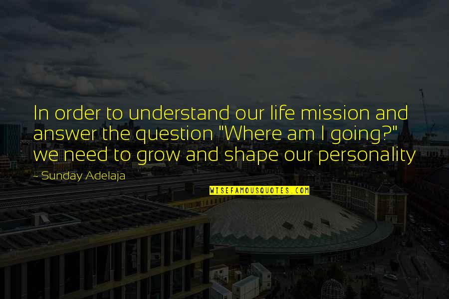 Need To Grow Up Quotes By Sunday Adelaja: In order to understand our life mission and
