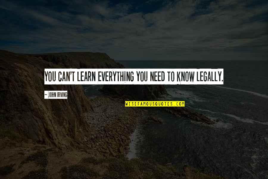 Need To Learn More Quotes By John Irving: You can't learn everything you need to know Need To Learn More Quotes By John Irving: You can't learn everything you need to know