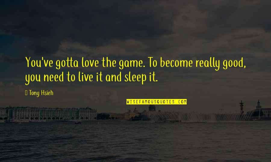 Need To Love Quotes By Tony Hsieh: You've gotta love the game. To become really