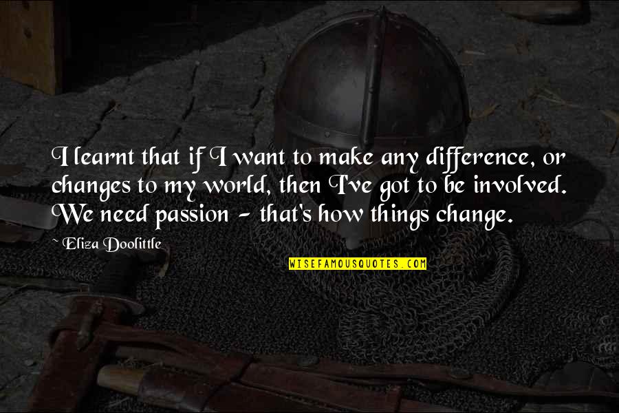 Need To Make A Change Quotes By Eliza Doolittle: I learnt that if I want to make Need To Make A Change Quotes By Eliza Doolittle: I learnt that if I want to make