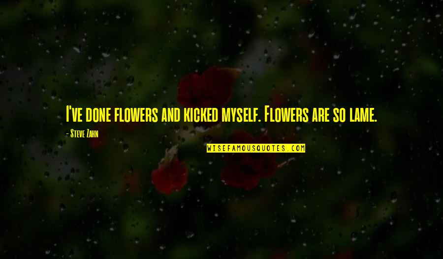 Need To Prove Yourself Quotes By Steve Zahn: I've done flowers and kicked myself. Flowers are