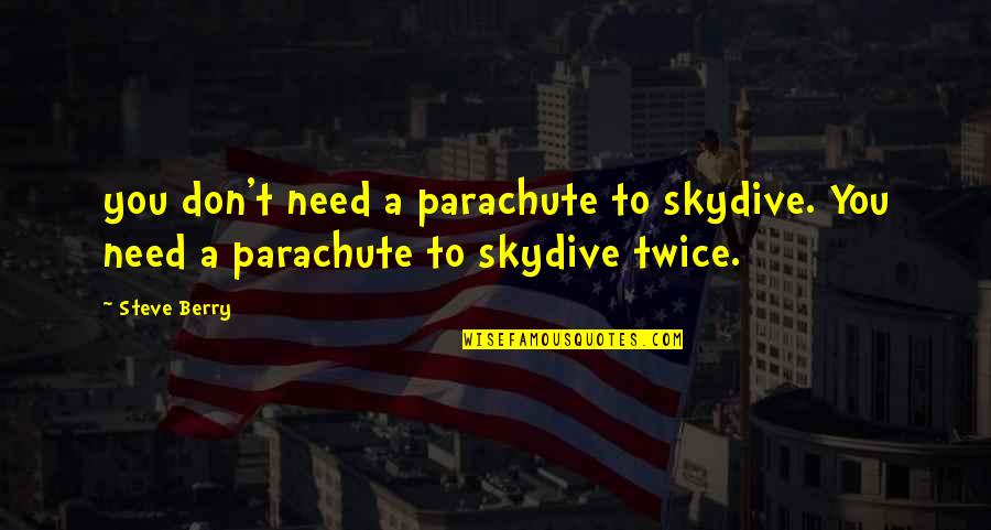 Need To Quotes By Steve Berry: you don't need a parachute to skydive. You