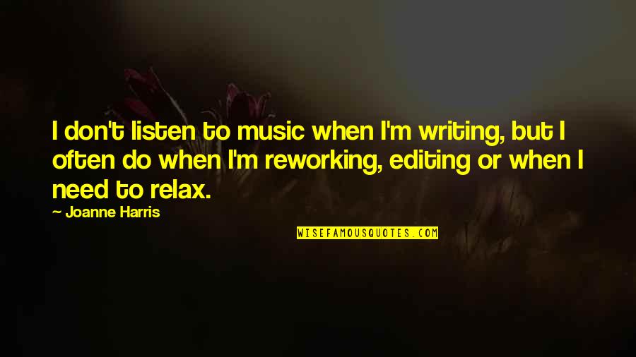 Need To Relax Quotes By Joanne Harris: I don't listen to music when I'm writing,