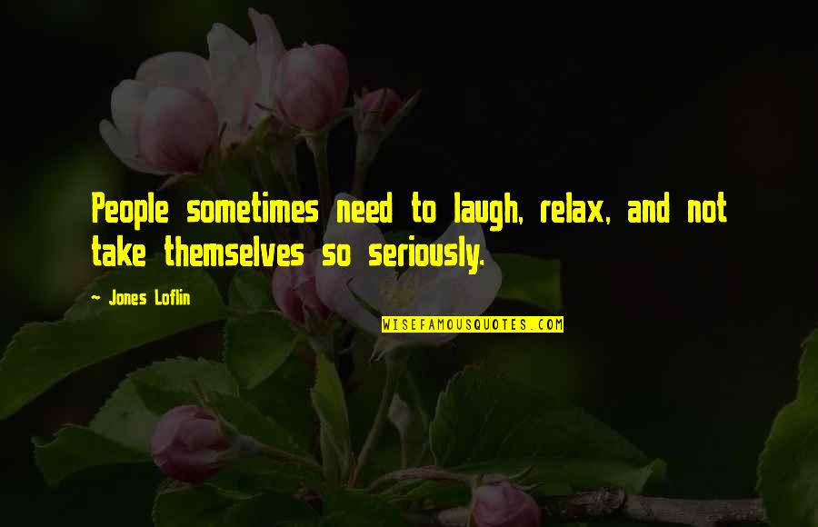Need To Relax Quotes By Jones Loflin: People sometimes need to laugh, relax, and not