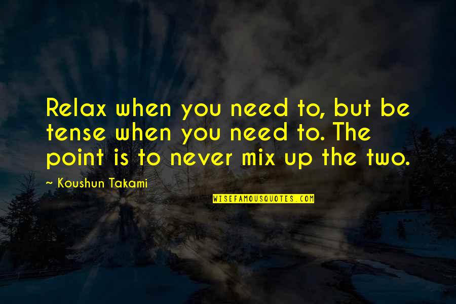 Need To Relax Quotes By Koushun Takami: Relax when you need to, but be tense